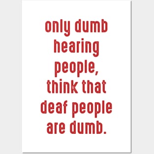 Only dumb hearing people, think that deaf people are dumb Posters and Art